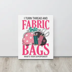 I Turn Thread & Fabric into Bags Canvas Print
