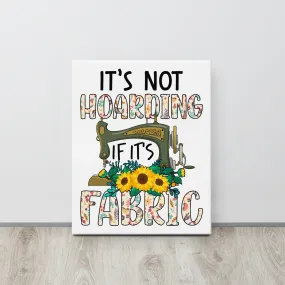 It's Not Hoarding if it's Fabric Canvas Print