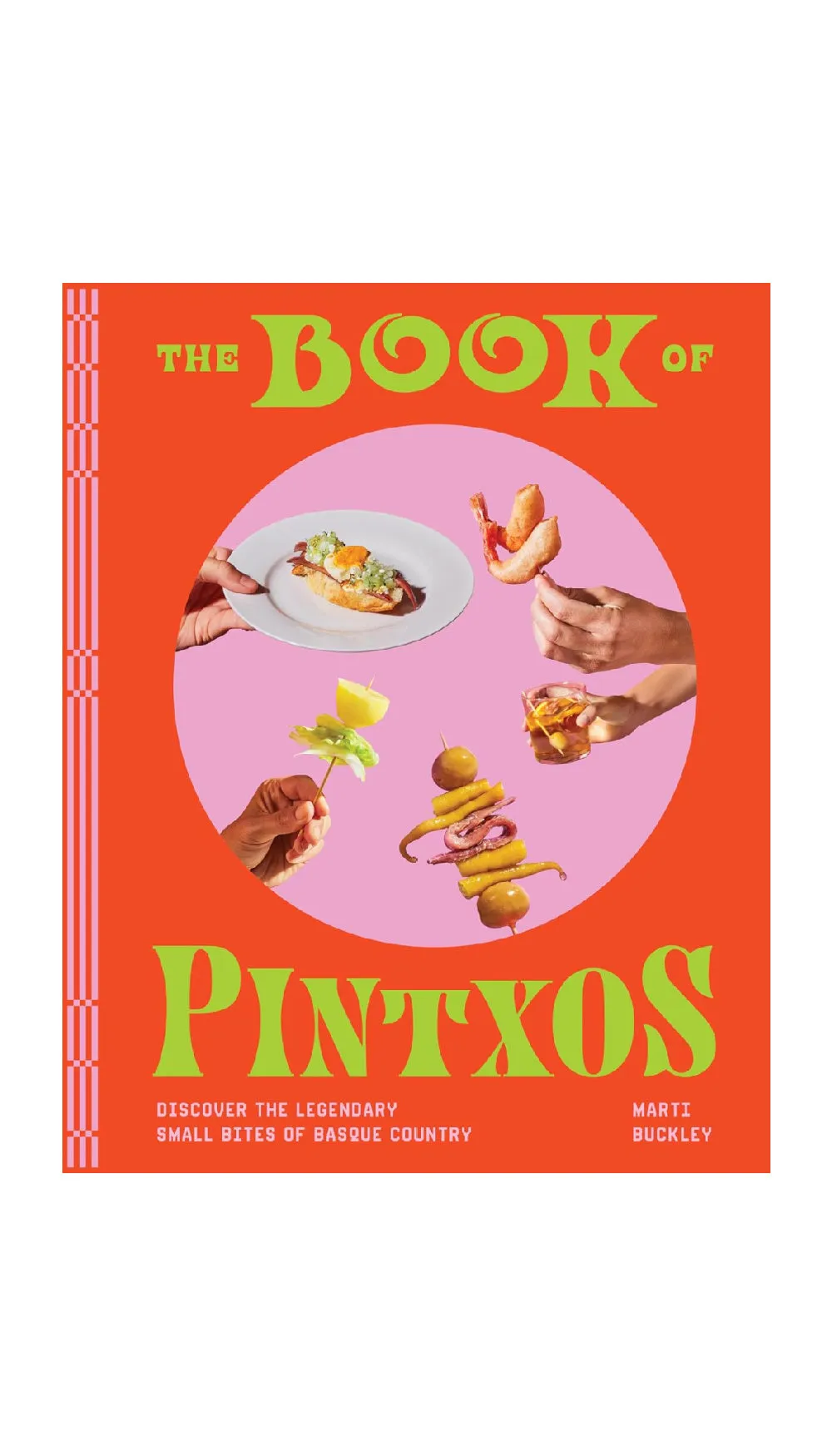 The Book of Pintxos: Discover the Legendary Small Bites of Basque Country